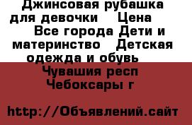 Джинсовая рубашка для девочки. › Цена ­ 600 - Все города Дети и материнство » Детская одежда и обувь   . Чувашия респ.,Чебоксары г.